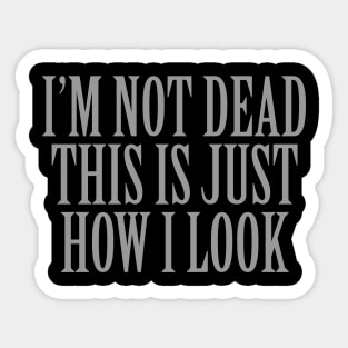 I'm Not Dead This Is Just How I Look Sticker